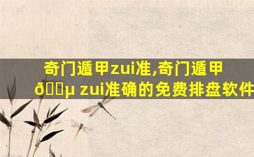 奇门遁甲zui
准,奇门遁甲 🐵 zui
准确的免费排盘软件